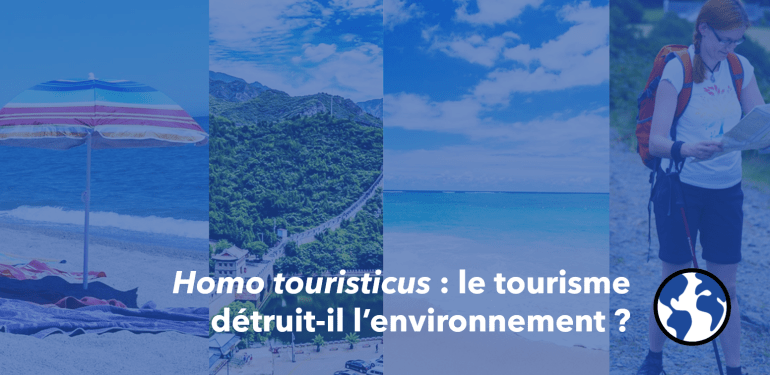 Homo Touristicus : le tourisme détruit-il l&rsquo;environnement ?