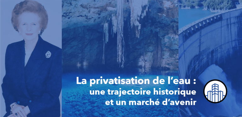 La privatisation de l&rsquo;eau : une trajectoire historique et un marché&nbsp;d&rsquo;avenir