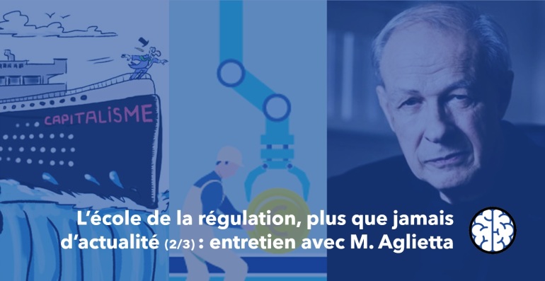 L’école de la régulation, plus que jamais d’actualité (2/3) : entretien avec Michel Aglietta
